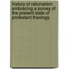 History Of Rationalism Embracing A Survey Of The Present State Of Protestant Theology door John F. Hurst