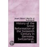 History Of The Great Reformation Of The Sixteenth Century In Germany, Switzerland, &C door Jean Henri Merle D'Aubigne