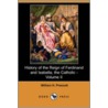 History Of The Reign Of Ferdinand And Isabella, The Catholic - Volume Ii (dodo Press) by William H. Prescott
