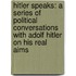 Hitler Speaks: A Series Of Political Conversations With Adolf Hitler On His Real Aims