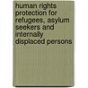 Human Rights Protection For Refugees, Asylum Seekers And Internally Displaced Persons door Onbekend