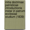 Initia Doctrinae Patristicae Introductionis Instar In Patrum Ecclesiae Studium (1839) by Johann Traugott L. Danz