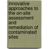 Innovative Approaches To The On-Site Assessment And Remediation Of Contaminated Sites door Danny D. Reible