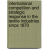 International Competition And Strategic Response In The Textile Industries Since 1870 door Onbekend