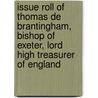 Issue Roll Of Thomas De Brantingham, Bishop Of Exeter, Lord High Treasurer Of England by Great Britain. Exchequer