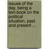 Issues Of The Day, Being A Text-Book On The Political Situation, Past And Present ... by James Lawrence Nichols