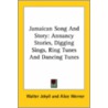 Jamaican Song And Story: Annancy Stories, Digging Sings, Ring Tunes And Dancing Tunes by Walter Jekyll