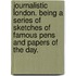 Journalistic London. Being A Series Of Sketches Of Famous Pens And Papers Of The Day.