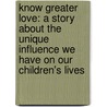 Know Greater Love: A Story About The Unique Influence We Have On Our Children's Lives door Dianna Wilhelm