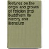 Lectures On The Origin And Growth Of Religion And Buddhism Its History And Literature