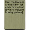 Lent. Meditations, And A Litany, For Each Day In Lent [By Mrs. Edward Howley Palmer]. door Edward Howley Palmer