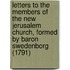 Letters To The Members Of The New Jerusalem Church, Formed By Baron Swedenborg (1791)