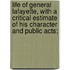 Life Of General Lafayette, With A Critical Estimate Of His Character And Public Acts;