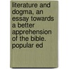 Literature And Dogma, An Essay Towards A Better Apprehension Of The Bible. Popular Ed door Matthew Arnold