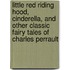 Little Red Riding Hood, Cinderella, and Other Classic Fairy Tales of Charles Perrault