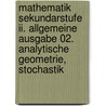 Mathematik Sekundarstufe Ii. Allgemeine Ausgabe 02. Analytische Geometrie, Stochastik by Unknown