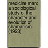 Medicine Man: A Sociological Study Of The Character And Evolution Of Shamanism (1923) door John Lee Maddox