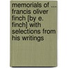 Memorials Of ... Francis Oliver Finch [By E. Finch] With Selections From His Writings by E. Finch