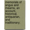 Memorials Of Angus And Mearns, An Account, Historical, Antiquarian, And Traditionary; by James Gammack