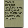 Modern Christian Revolutionaries: Kierkegaard, Gill, Chesterton, Andrews And Berdyaev door Onbekend