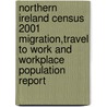 Northern Ireland Census 2001 Migration,Travel To Work And Workplace Population Report by Unknown