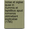Notae Et Siglae Quae In Nummis Et Lapidibus Apud Romanos Obtinebant Explicatae (1785) by Joannes Dominicus Coletius