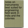 Notes On Instruments Best Suited For Engineering Field-Work In India And The Colonies door William George Bligh
