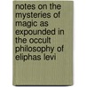 Notes On The Mysteries Of Magic As Expounded In The Occult Philosophy Of Eliphas Levi by Professor Arthur Edward Waite