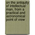 On The Antiquity Of Intellectual Man, From A Practical And Astronomical Point Of View