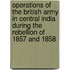 Operations Of The British Army In Central India During The Rebellion Of 1857 And 1858