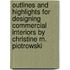 Outlines And Highlights For Designing Commercial Interiors By Christine M. Piotrowski