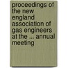 Proceedings Of The New England Association Of Gas Engineers At The ... Annual Meeting by Unknown
