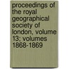 Proceedings Of The Royal Geographical Society Of London, Volume 13; Volumes 1868-1869 door Society Royal Geographi