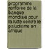 Programme Renforce de la Banque Mondiale Pour la Lutte Contre le Paludisme En Afrique