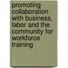 Promoting Collaboration With Business, Labor And The Community For Workforce Training door Jeffrey A. Cantor