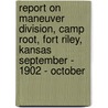 Report On Maneuver Division, Camp Root, Fort Riley, Kansas September - 1902 - October door J.H. Dockweiler