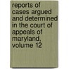 Reports Of Cases Argued And Determined In The Court Of Appeals Of Maryland, Volume 12 door Richard Wordsworth Gill