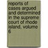 Reports Of Cases Argued And Determined In The Supreme Court Of Rhode Island, Volume 6