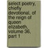 Select Poetry, Chiefly Devotional, Of The Reign Of Queen Elizabeth, Volume 36, Part 1