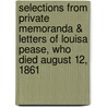 Selections From Private Memoranda & Letters Of Louisa Pease, Who Died August 12, 1861 door Mrs Louisa Pease