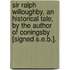 Sir Ralph Willoughby, An Historical Tale, By The Author Of Coningsby [Signed S.E.B.].