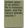 Sixteen Years Of An Artist's Life In Morocco, Spain, And The Canary Islands, Volume 1 door Elizabeth Heaphy Murray