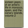 Sixteen Years Of An Artist's Life In Morocco, Spain, And The Canary Islands, Volume 2 door Elizabeth Murray