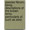 Species Filicum; Being Descriptions Of The Known Ferns, Particularly Of Such As Exist by William Jackson Hooker