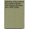 Statistics Of The Trade Of The United Kingdom With Foreign Countries From 1840 (1869) door John Pender And Company