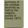 Summary Of The Christian Doctrines As Held By The Religious Society Of Friends (1871) by Samuel MacPherson Janney