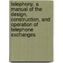 Telephony, A Manual Of The Design, Construction, And Operation Of Telephone Exchanges