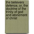 The Believers Defence, Or, The Doctrine Of The Trinity Of God And Atonement Of Christ