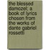 The Blessed Damozel; A Book Of Lyrics Chosen From The Works Of Dante Gabriel Rossetti