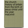 The Church History Of Britain From The Birth Of Jesus Christ Until The Year Mdcxlviii door Thomas Fuller